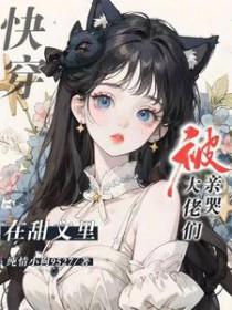 快穿在甜文里被大佬们亲哭txt百度