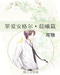 罪爱安格尔晨曦篇晋江