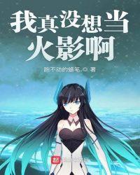 我真没想当火影啊txt