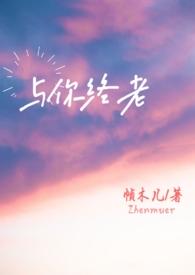 与你终老(父女)桢木儿在线阅读